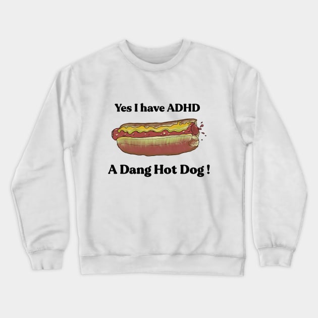 Yes I have ADHD. A Dang Hot Dog! by Grip Grand Crewneck Sweatshirt by Grip Grand